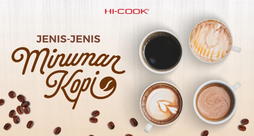 Jenis jenis Minuman Kopi di Cafe, Mana yang Pernah Kamu Coba? 