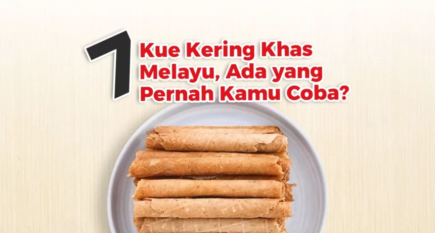 7 Kue Kering Khas Melayu, Ada yang Pernah Kamu Coba?