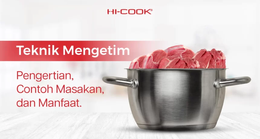 Teknik Mengetim: Pengertian, Contoh Masakan, dan Manfaat