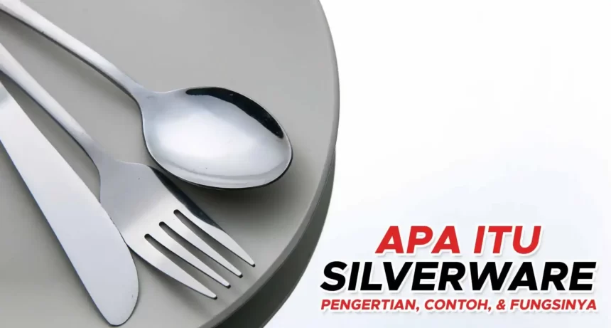 Apa Itu Silverware? Pengertian, Contoh Silverware, dan Fungsinya
