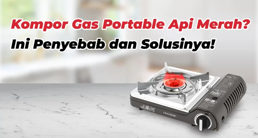 Atasi Penyebab Kompor Gas Portable Api Merah Dengan Cara Ini!