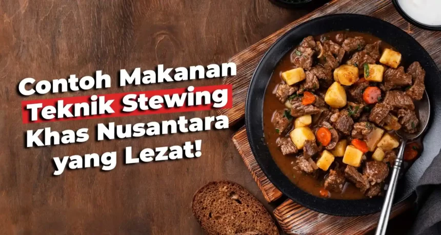 10 Contoh Makanan Teknik Stewing yang Lezat!