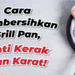 Cara Membersihkan Grill Pan yang Ampuh dan Mudah Cara Membersihkan Grill Pan yang Ampuh dan Mudah