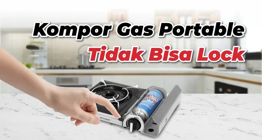Atasi Kompor Gas Portable Tidak Bisa Lock Tanpa Bongkar!