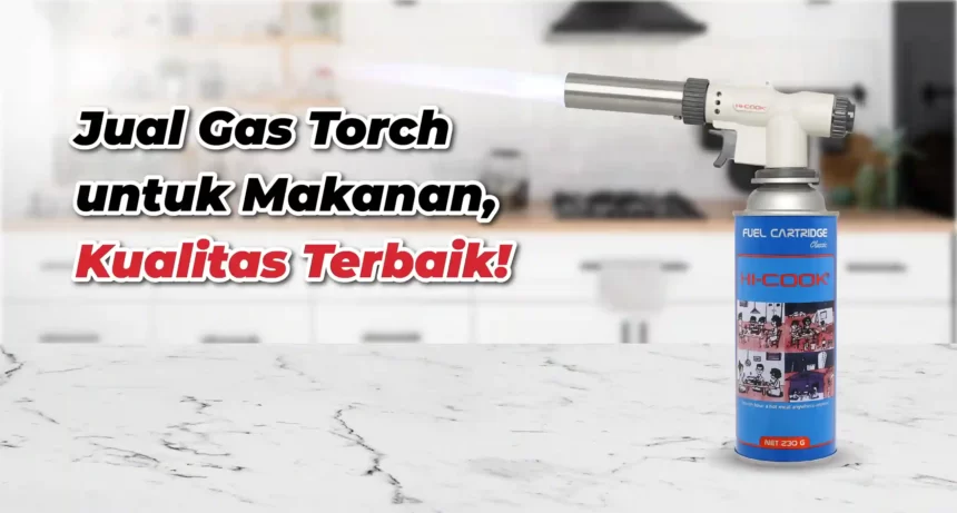 Jual Gas Torch untuk Makanan, Kualitas Terbaik!
