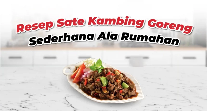 Resep Sate Kambing Goreng Sederhana Ala Rumahan
