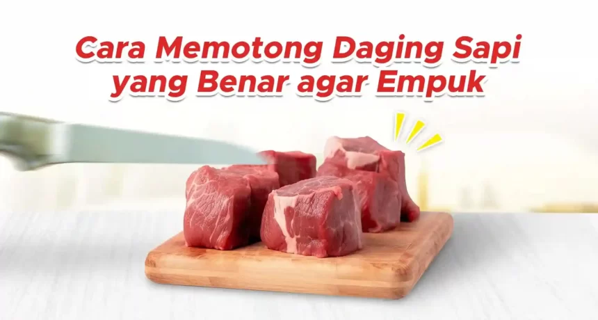 Cara Memotong Daging Sapi yang Benar agar Empuk